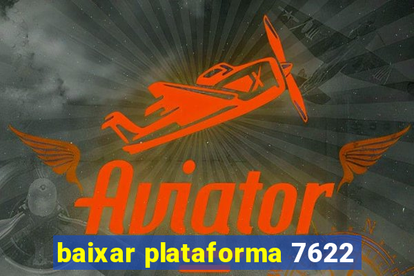 baixar plataforma 7622